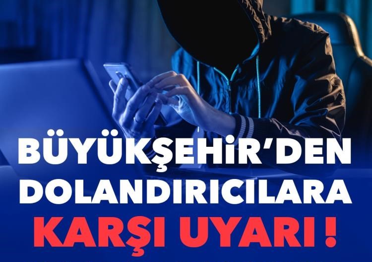 Büyükşehir’den dolandırıcılara karşı uyarı